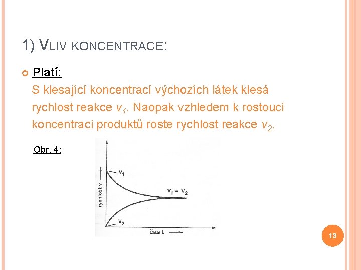 1) VLIV KONCENTRACE: Platí: S klesající koncentrací výchozích látek klesá rychlost reakce v 1.