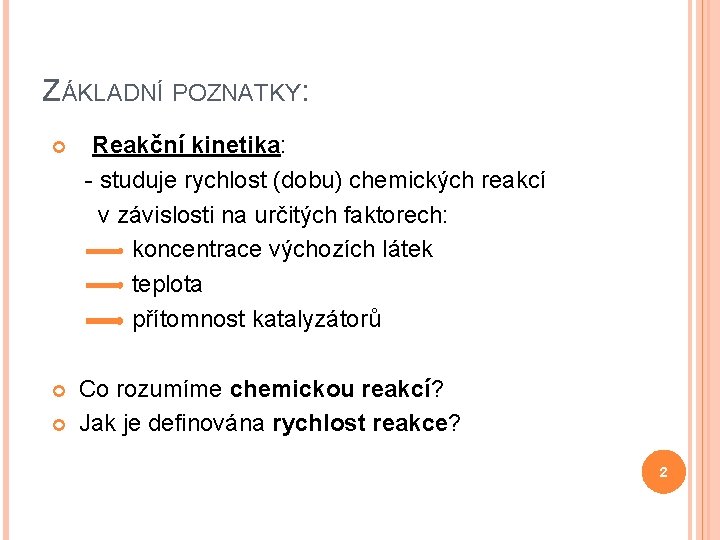 ZÁKLADNÍ POZNATKY: Reakční kinetika: - studuje rychlost (dobu) chemických reakcí v závislosti na určitých