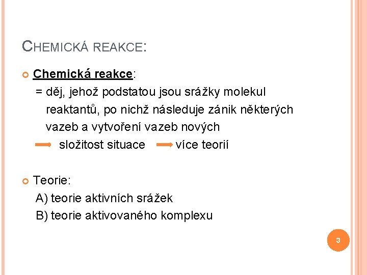 CHEMICKÁ REAKCE: Chemická reakce: = děj, jehož podstatou jsou srážky molekul reaktantů, po nichž