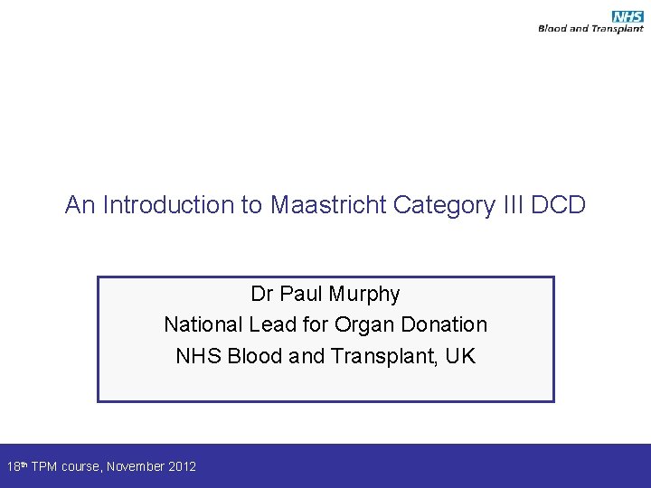 An Introduction to Maastricht Category III DCD Dr Paul Murphy National Lead for Organ