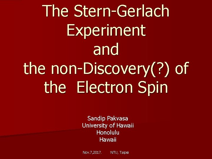 The Stern-Gerlach Experiment and the non-Discovery(? ) of the Electron Spin Sandip Pakvasa University