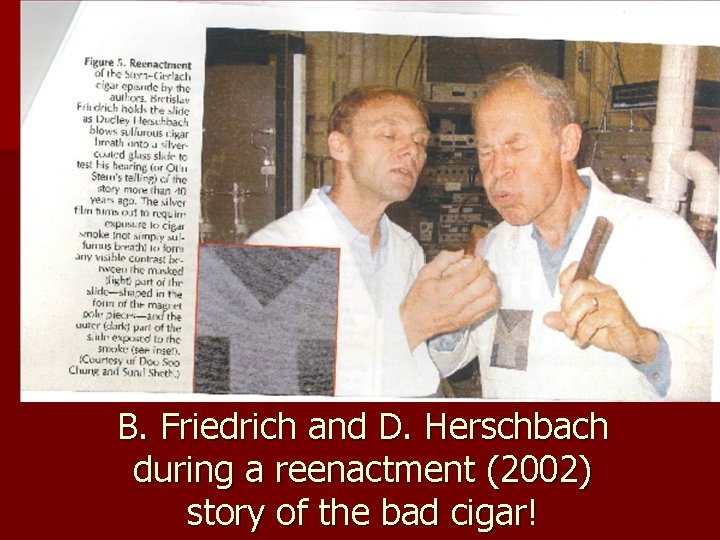 B. Friedrich and D. Herschbach during a reenactment (2002) story of the bad cigar!