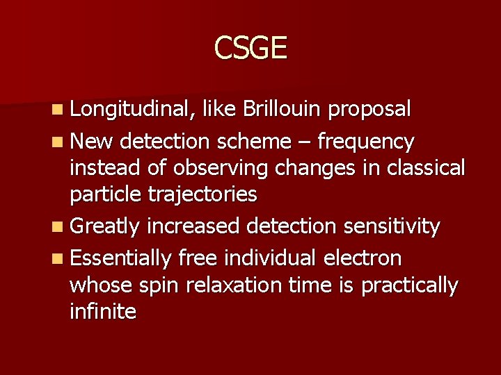 CSGE n Longitudinal, like Brillouin proposal n New detection scheme – frequency instead of