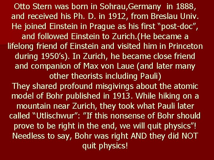 Otto Stern was born in Sohrau, Germany in 1888, and received his Ph. D.