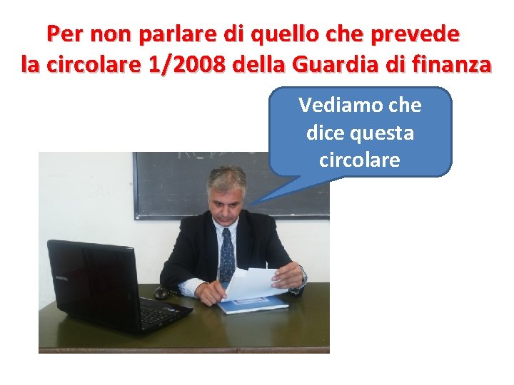 Per non parlare di quello che prevede la circolare 1/2008 della Guardia di finanza