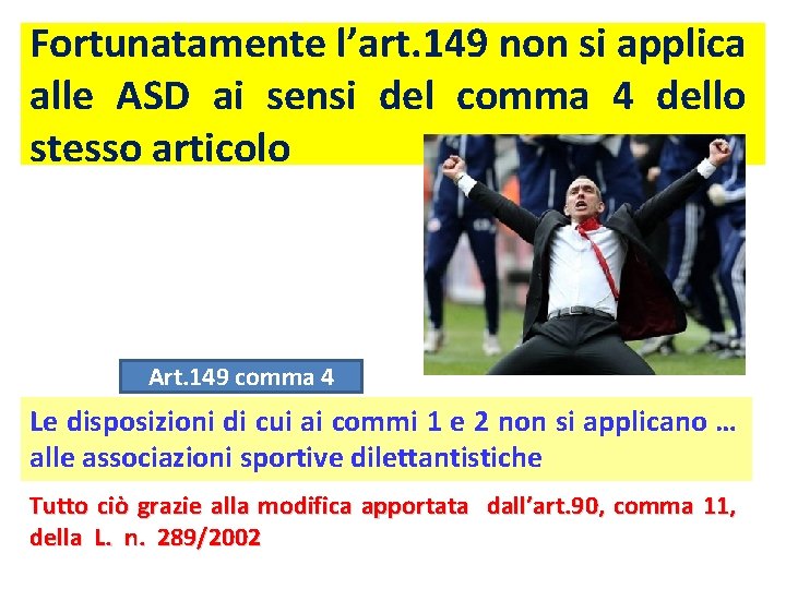 Fortunatamente l’art. 149 non si applica alle ASD ai sensi del comma 4 dello