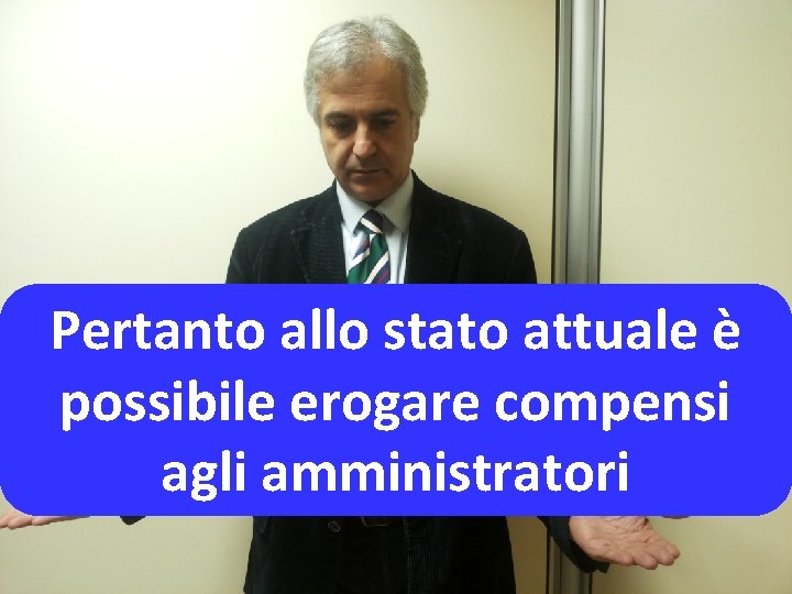 Pertanto allo stato attuale è possibile erogare compensi agli amministratori Pertanto allo stato attuale è possibile erogare compensi agli amministratori