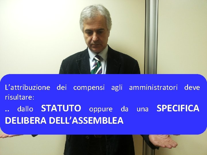 L’attribuzione dei compensi agli amministratori deve risultare: . . dallo STATUTO oppure da una