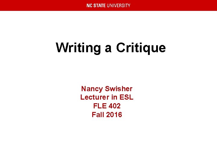 Writing a Critique Nancy Swisher Lecturer in ESL FLE 402 Fall 2016 