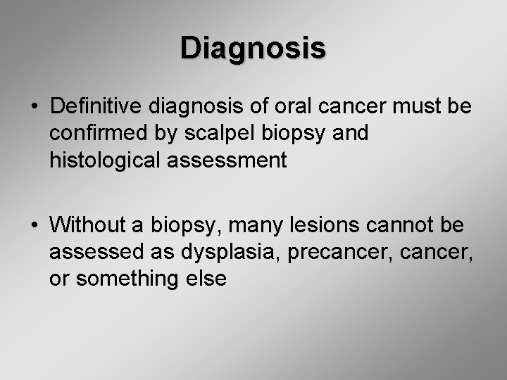 Diagnosis • Definitive diagnosis of oral cancer must be confirmed by scalpel biopsy and