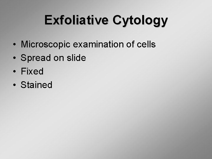 Exfoliative Cytology • • Microscopic examination of cells Spread on slide Fixed Stained 