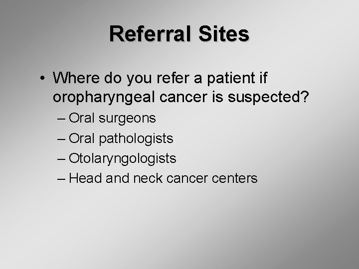 Referral Sites • Where do you refer a patient if oropharyngeal cancer is suspected?