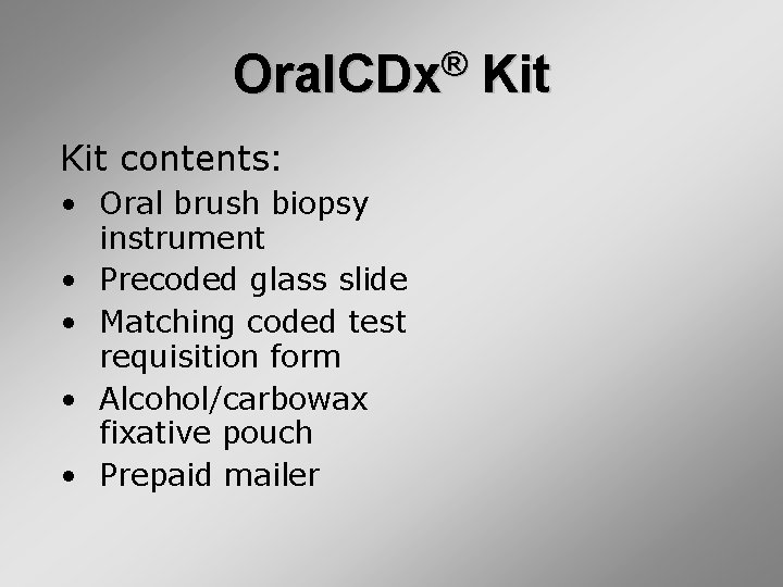 ® Oral. CDx Kit contents: • Oral brush biopsy instrument • Precoded glass slide