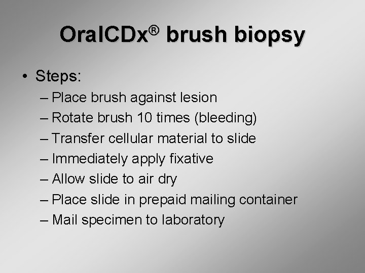 Oral. CDx® brush biopsy • Steps: – Place brush against lesion – Rotate brush