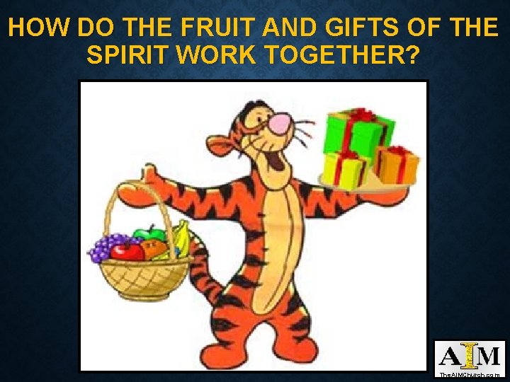 HOW DO THE FRUIT AND GIFTS OF THE SPIRIT WORK TOGETHER? The. AIMChurch. com