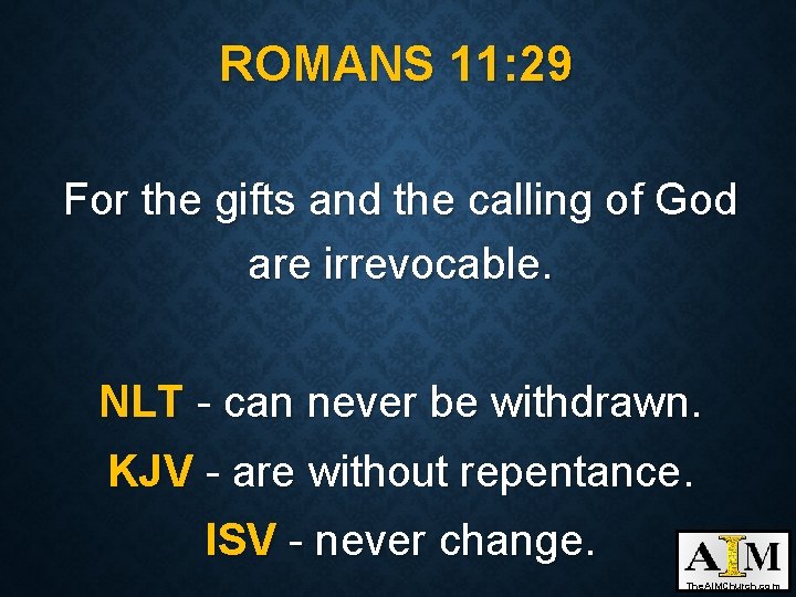 ROMANS 11: 29 For the gifts and the calling of God are irrevocable. NLT