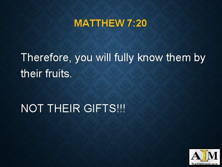 MATTHEW 7: 20 Therefore, you will fully know them by their fruits. NOT THEIR