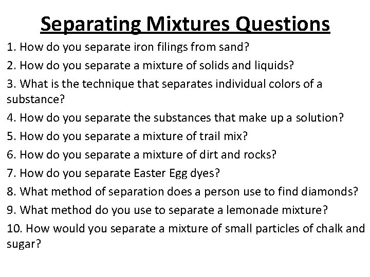 Separating Mixtures Questions 1. How do you separate iron filings from sand? 2. How