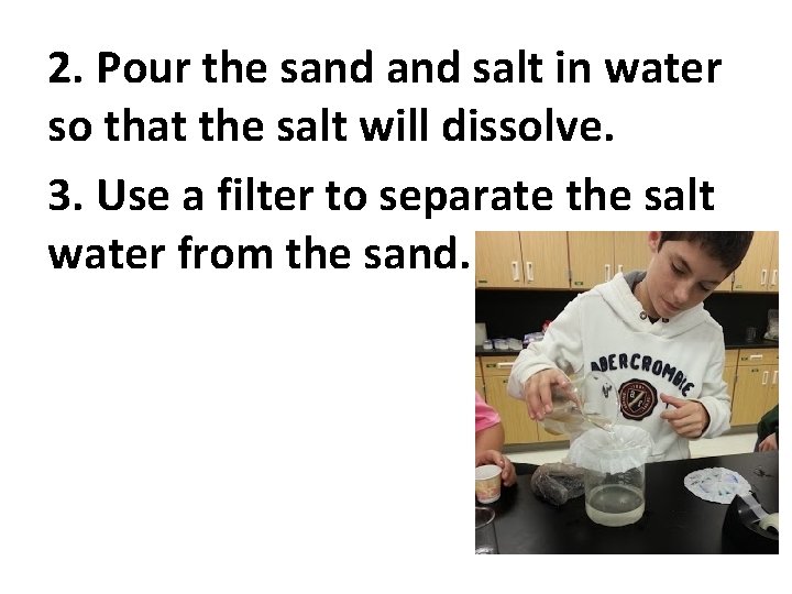 2. Pour the sand salt in water so that the salt will dissolve. 3.