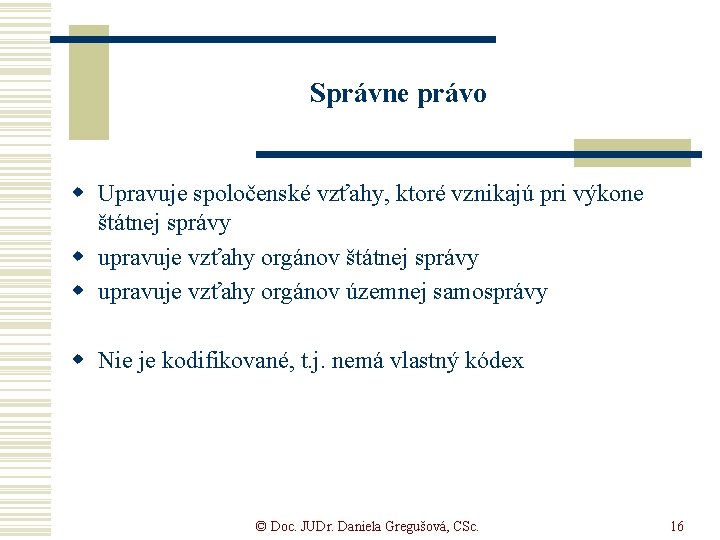 Správne právo w Upravuje spoločenské vzťahy, ktoré vznikajú pri výkone štátnej správy w upravuje