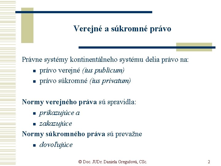 Verejné a súkromné právo Právne systémy kontinentálneho systému delia právo na: n právo verejné