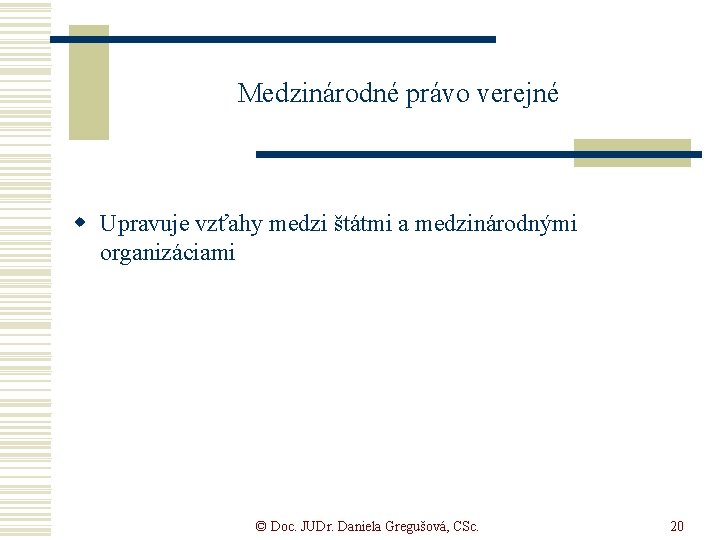 Medzinárodné právo verejné w Upravuje vzťahy medzi štátmi a medzinárodnými organizáciami © Doc. JUDr.