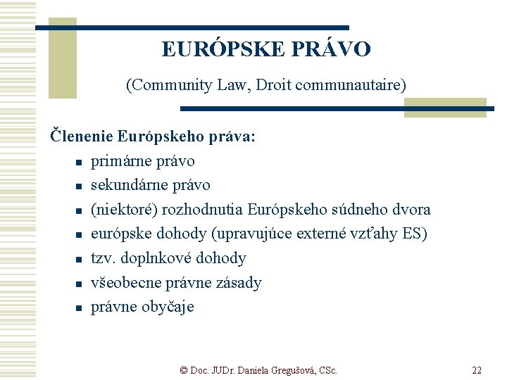 EURÓPSKE PRÁVO (Community Law, Droit communautaire) Členenie Európskeho práva: n primárne právo n sekundárne