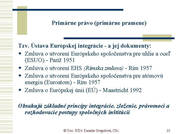 Primárne právo (primárne pramene) Tzv. Ústava Európskej integrácie - a jej dokumenty: w Zmluva