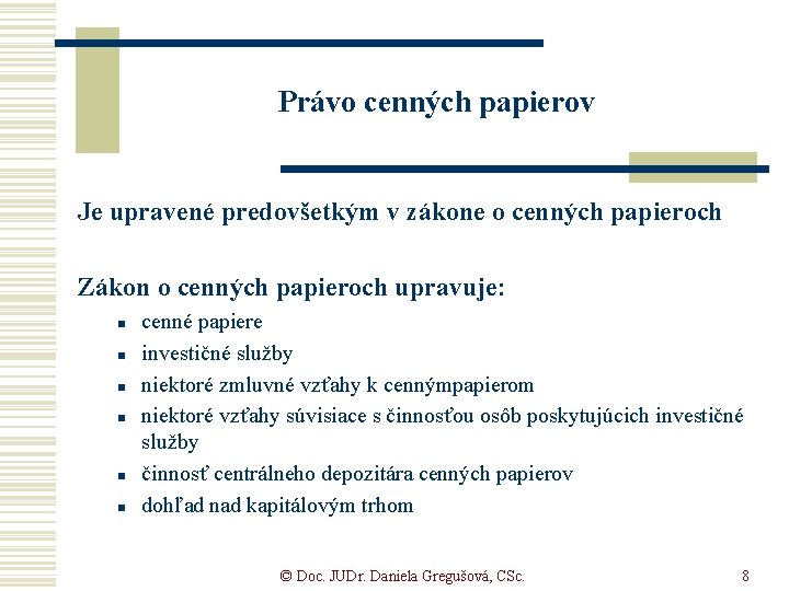 Právo cenných papierov Je upravené predovšetkým v zákone o cenných papieroch Zákon o cenných