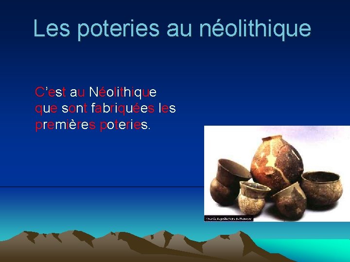 Les poteries au néolithique C’est au Néolithique sont fabriquées les premières poteries. 