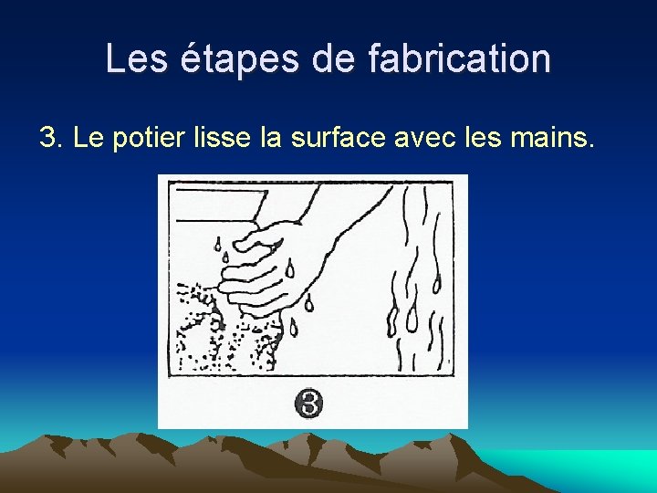 Les étapes de fabrication 3. Le potier lisse la surface avec les mains. 