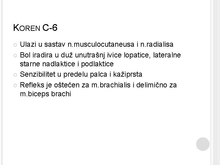 KOREN C-6 Ulazi u sastav n. musculocutaneusa i n. radialisa Bol iradira u duž KOREN C-6 Ulazi u sastav n. musculocutaneusa i n. radialisa Bol iradira u duž