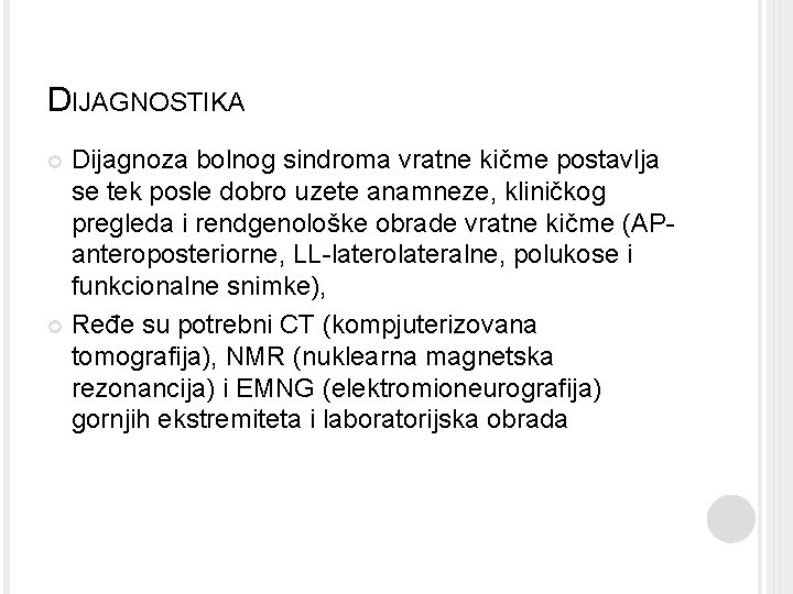 DIJAGNOSTIKA Dijagnoza bolnog sindroma vratne kičme postavlja se tek posle dobro uzete anamneze, kliničkog DIJAGNOSTIKA Dijagnoza bolnog sindroma vratne kičme postavlja se tek posle dobro uzete anamneze, kliničkog