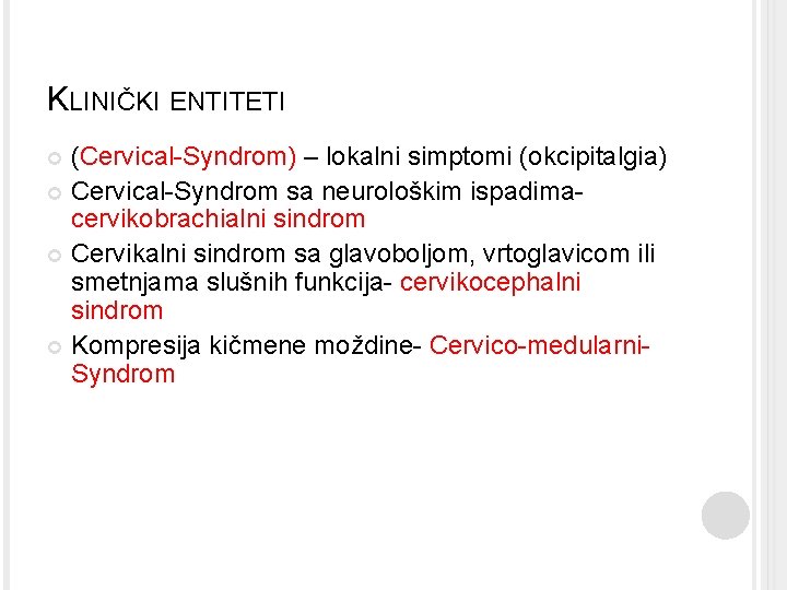 KLINIČKI ENTITETI (Cervical-Syndrom) – lokalni simptomi (okcipitalgia) Cervical-Syndrom sa neurološkim ispadimacervikobrachialni sindrom Cervikalni sindrom