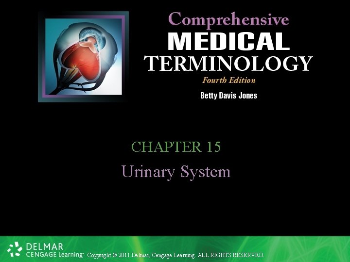 CHAPTER 15 Urinary System Copyright © 2011 Delmar, Cengage Learning. ALL RIGHTS RESERVED. 