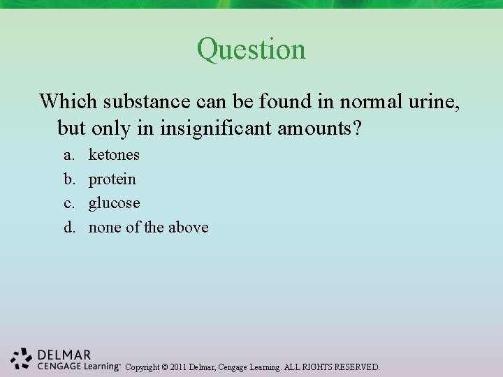 Question Which substance can be found in normal urine, but only in insignificant amounts?