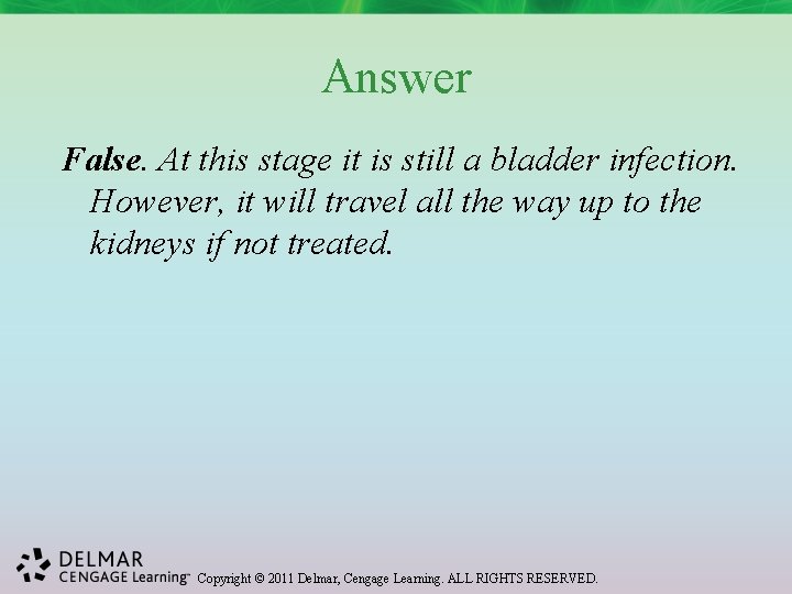 Answer False. At this stage it is still a bladder infection. However, it will