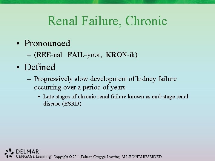 Renal Failure, Chronic • Pronounced – (REE-nal FAIL-yoor, KRON-ik) • Defined – Progressively slow