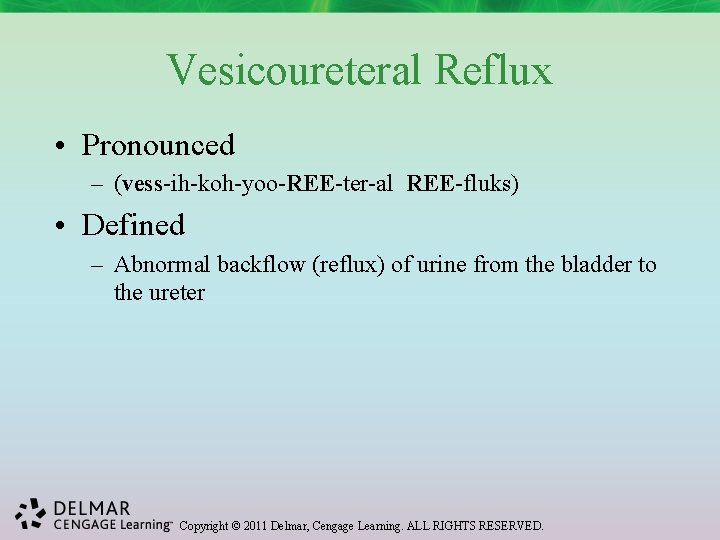 Vesicoureteral Reflux • Pronounced – (vess-ih-koh-yoo-REE-ter-al REE-fluks) • Defined – Abnormal backflow (reflux) of