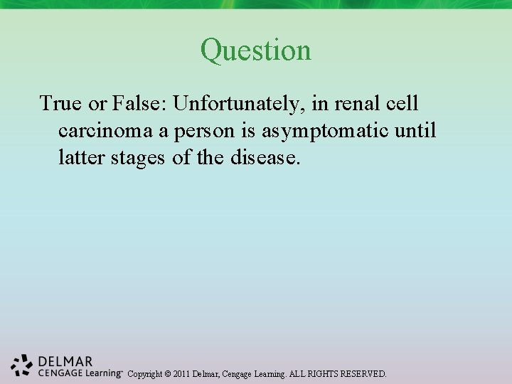 Question True or False: Unfortunately, in renal cell carcinoma a person is asymptomatic until