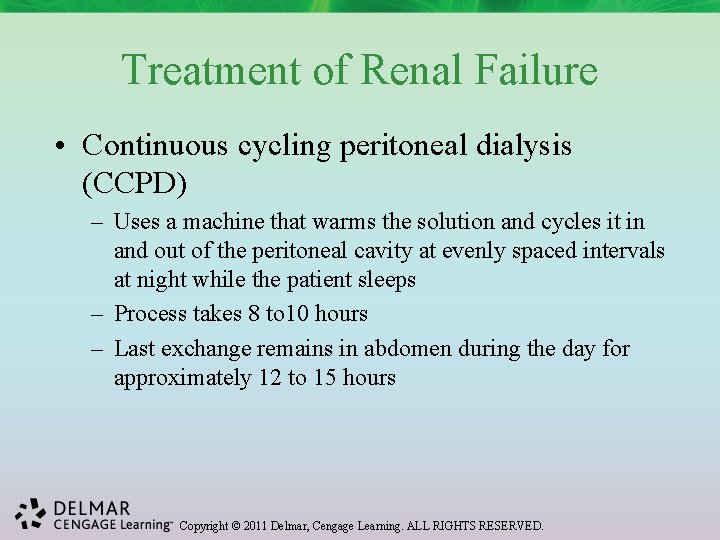 Treatment of Renal Failure • Continuous cycling peritoneal dialysis (CCPD) – Uses a machine