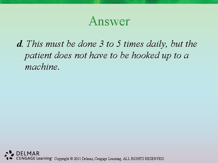 Answer d. This must be done 3 to 5 times daily, but the patient