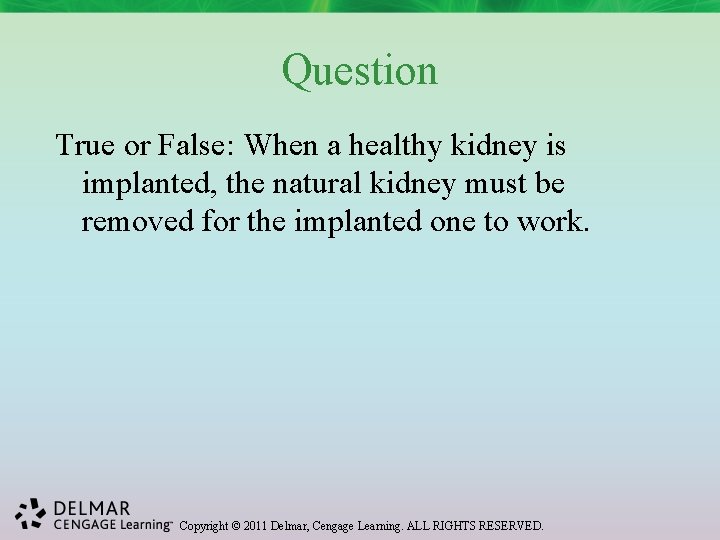 Question True or False: When a healthy kidney is implanted, the natural kidney must