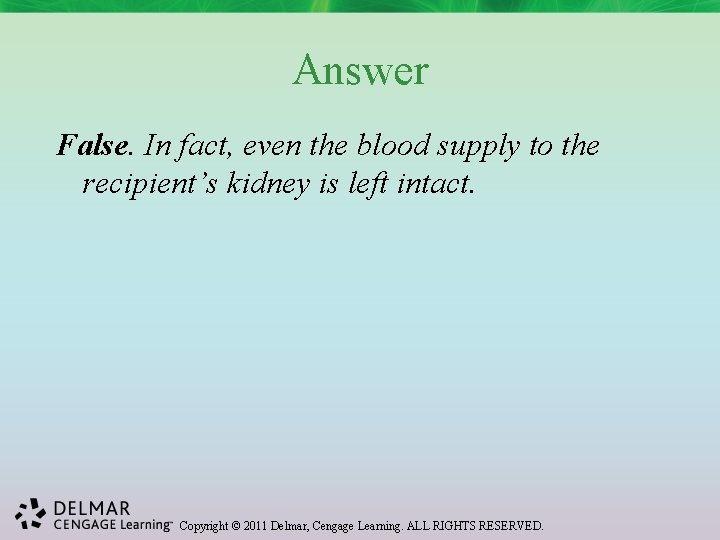 Answer False. In fact, even the blood supply to the recipient’s kidney is left