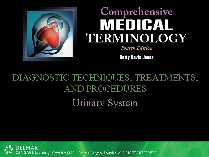 DIAGNOSTIC TECHNIQUES, TREATMENTS, AND PROCEDURES Urinary System Copyright © 2011 Delmar, Cengage Learning. ALL