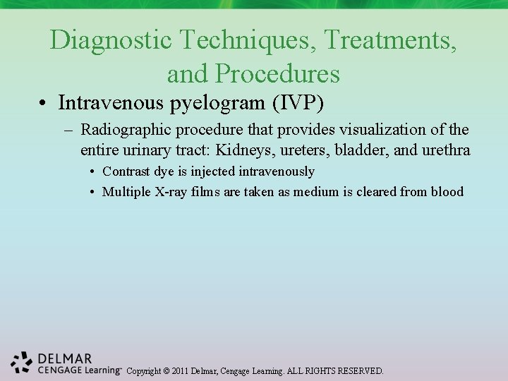 Diagnostic Techniques, Treatments, and Procedures • Intravenous pyelogram (IVP) – Radiographic procedure that provides