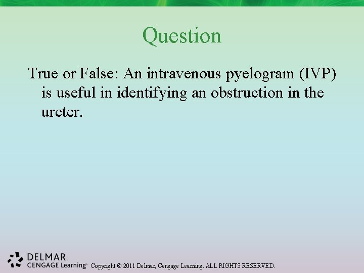 Question True or False: An intravenous pyelogram (IVP) is useful in identifying an obstruction