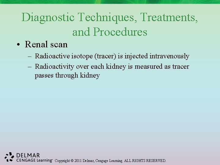 Diagnostic Techniques, Treatments, and Procedures • Renal scan – Radioactive isotope (tracer) is injected