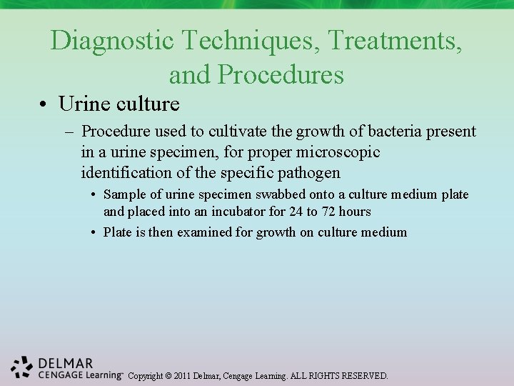 Diagnostic Techniques, Treatments, and Procedures • Urine culture – Procedure used to cultivate the