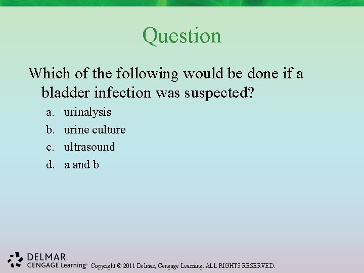 Question Which of the following would be done if a bladder infection was suspected?